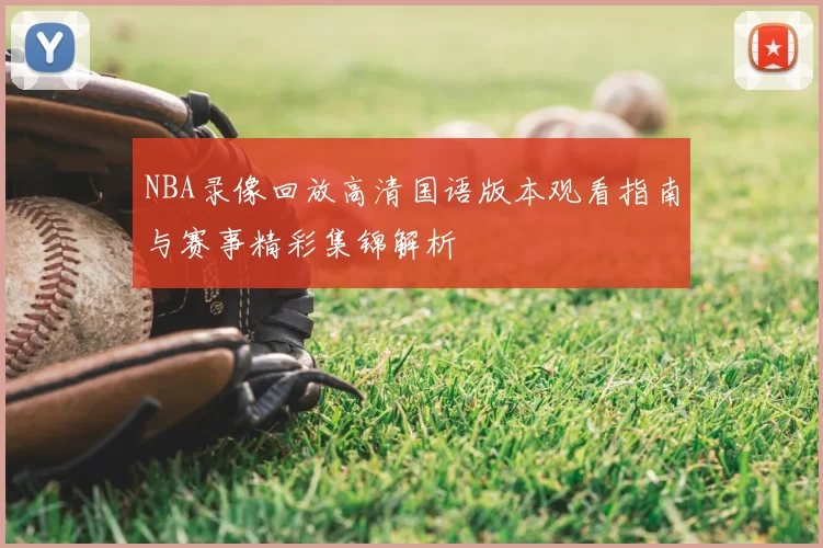 NBA录像回放高清国语版本观看指南与赛事精彩集锦解析