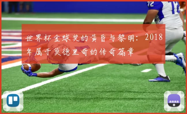 世界杯金球奖的黄昏与黎明:2018年属于莫德里奇的传奇篇章