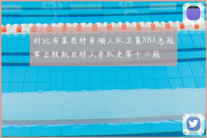 科比布莱恩特率湖人队卫冕NBA总冠军击败凯尔特人夺队史第十六冠