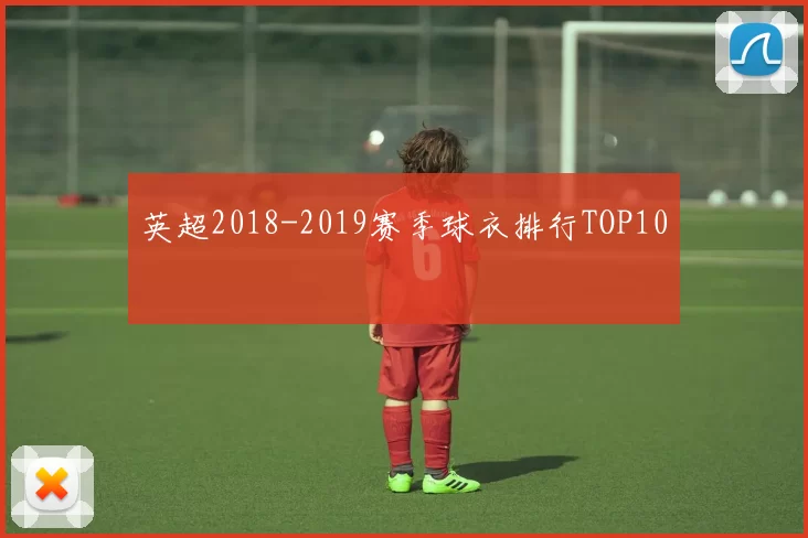 英超2018-2019赛季球衣排行TOP10