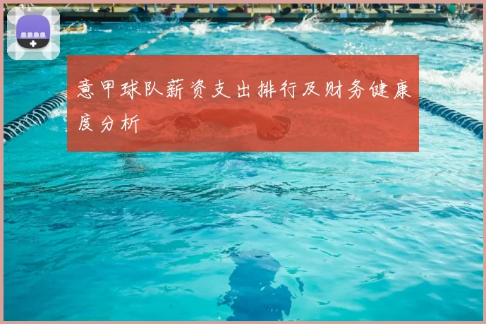 意甲球队薪资支出排行及财务健康度分析