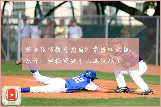 游泳技巧提升指南：掌握四大核心动作，轻松突破个人泳技瓶颈