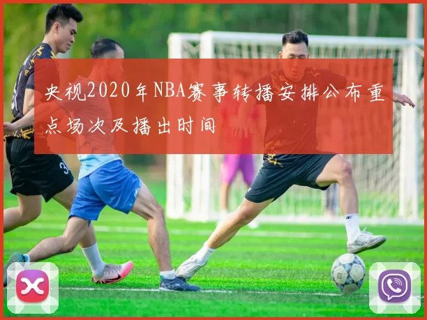 央视2020年NBA赛事转播安排公布重点场次及播出时间