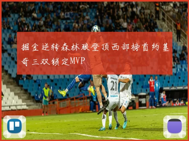 掘金逆转森林狼登顶西部榜首约基奇三双锁定MVP