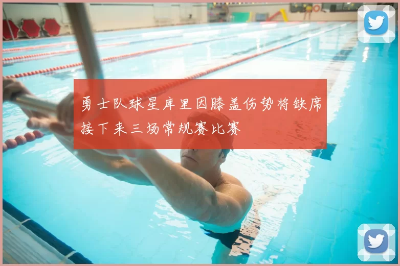 勇士队球星库里因膝盖伤势将缺席接下来三场常规赛比赛