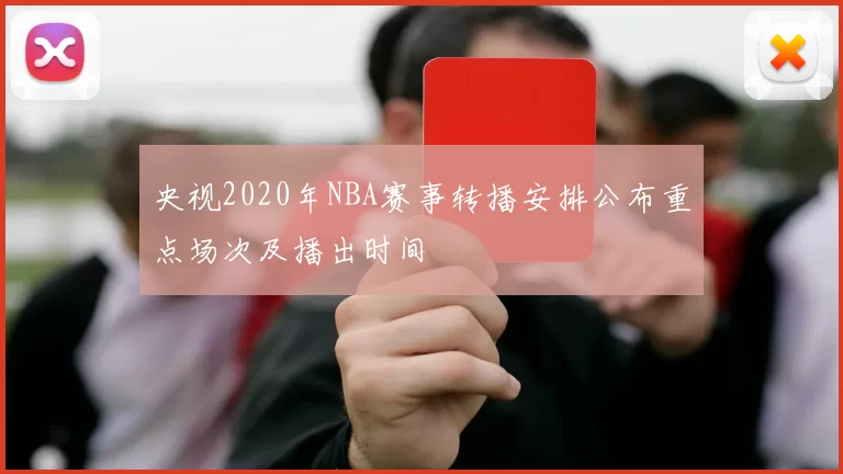 央视2020年NBA赛事转播安排公布重点场次及播出时间