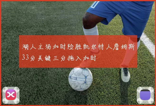 湖人主场加时险胜凯尔特人詹姆斯33分关键三分拖入加时