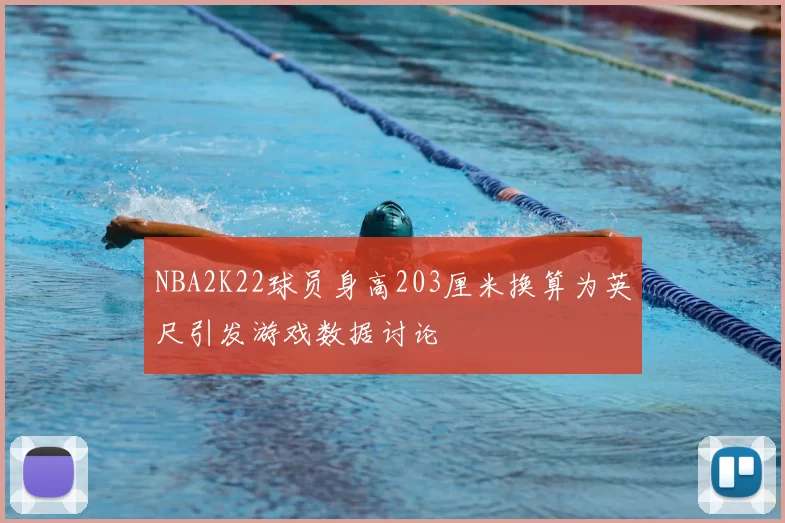 NBA2K22球员身高203厘米换算为英尺引发游戏数据讨论