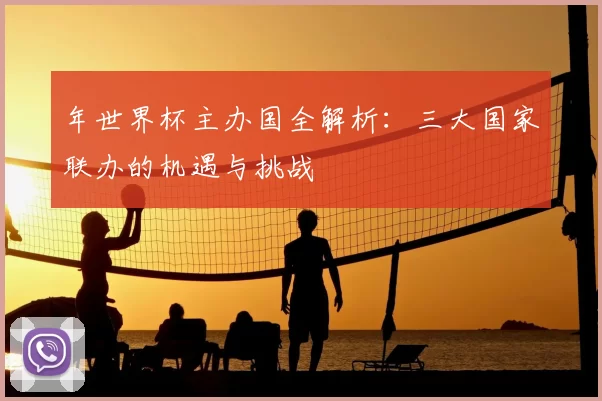 年世界杯主办国全解析:三大国家联办的机遇与挑战