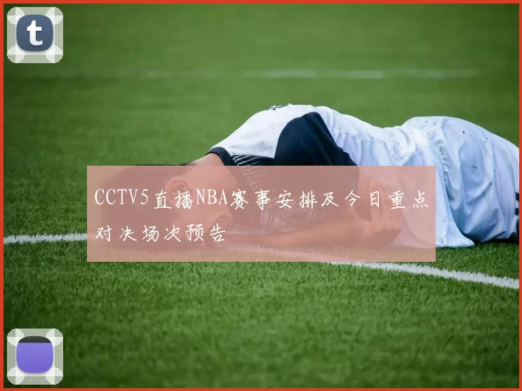 CCTV5直播NBA赛事安排及今日重点对决场次预告