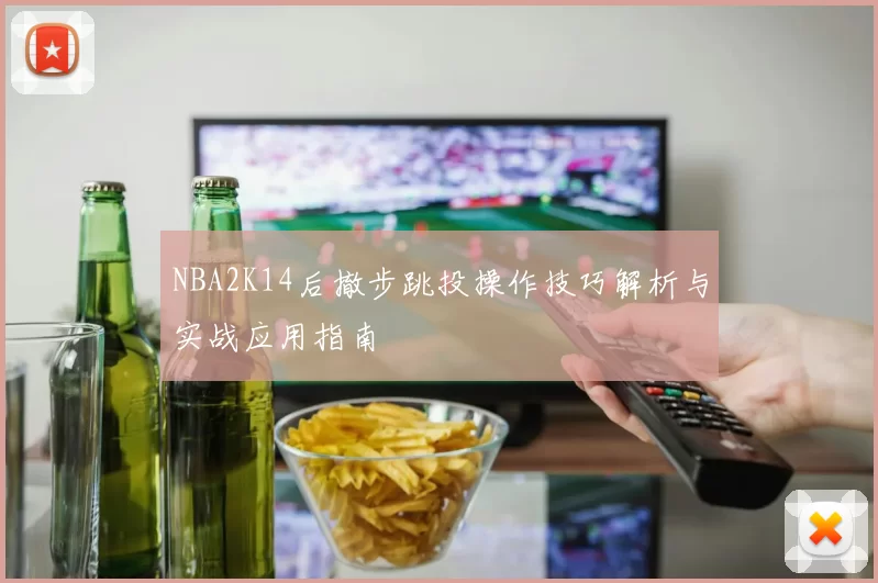 NBA2K14后撤步跳投操作技巧解析与实战应用指南