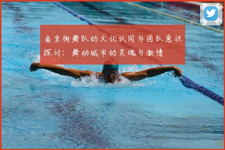 南京街舞队的文化认同与团队意识探讨：舞动城市的灵魂与激情
