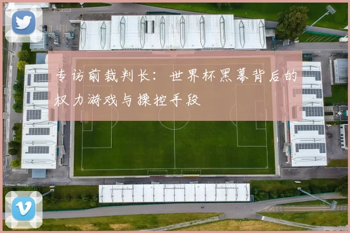 专访前裁判长:世界杯黑幕背后的权力游戏与操控手段