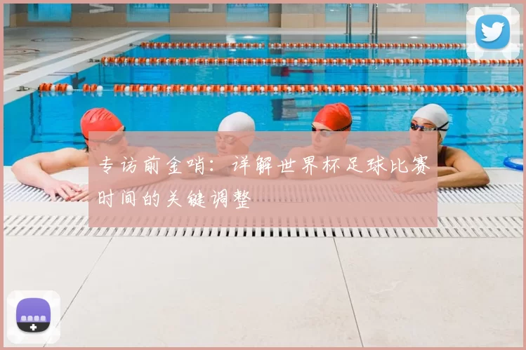 专访前金哨:详解世界杯足球比赛时间的关键调整