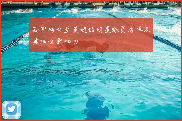 西甲转会至英超的明星球员名单及其转会影响力