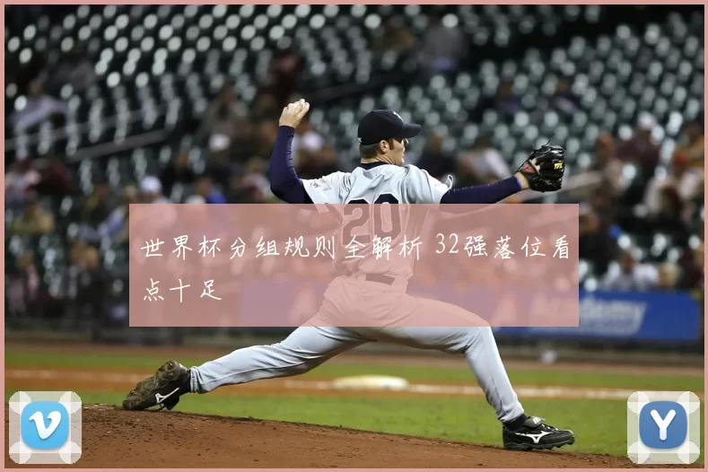 世界杯分组规则全解析 32强落位看点十足
