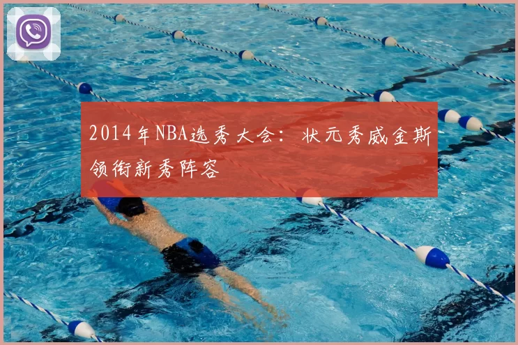 2014年NBA选秀大会：状元秀威金斯领衔新秀阵容