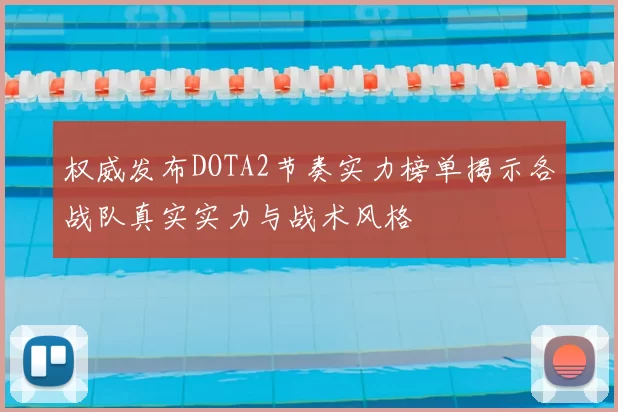 权威发布DOTA2节奏实力榜单揭示各战队真实实力与战术风格
