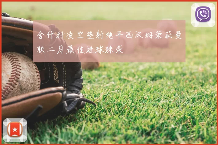 舍什科凌空垫射绝平西汉姆荣获曼联二月最佳进球殊荣