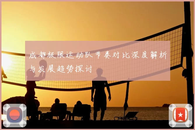 成都极限运动队节奏对比深度解析与发展趋势探讨